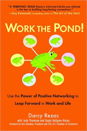 Work the Pond!: Use the Power of Positive Networking to Leap Forward in Work and Life by Gayle Hallgren, Darcy Rezac, Judy Thomson