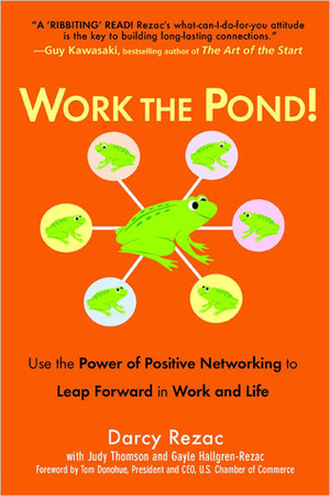 Work the Pond!: Use the Power of Positive Networking to Leap Forward in Work and Life by Judy Thomson, Darcy Rezac, Gayle Hallgren