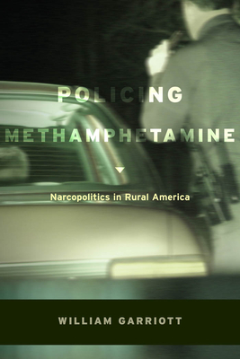 Policing Methamphetamine: Narcopolitics in Rural America by William Garriott