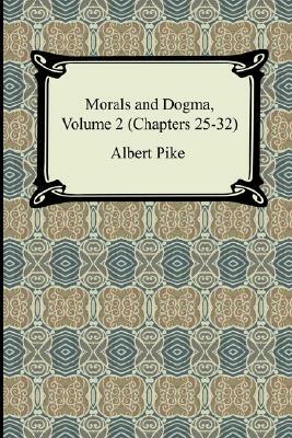 Morals and Dogma, Volume 2 (Chapters 25-32) by Albert Pike