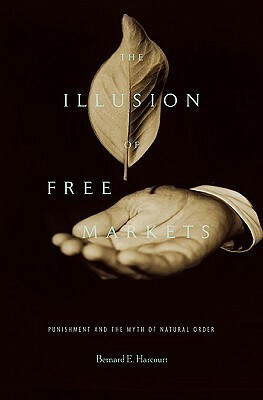 Illusion of Free Markets by Bernard E. Harcourt