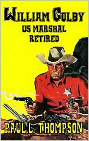 U.S. Marshal: William Colby - Retired: A Western Adventure by Paul L. Thompson