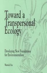 Toward a Transpersonal Ecology: Developing New Foundations for Environmentalism by Warwick Fox