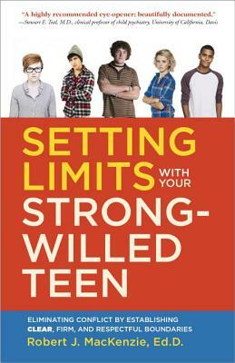 Setting Limits with Your Strong-Willed Teen: Eliminating Conflict by Establishing Clear, Firm, and Respectful Boundaries by Robert J. MacKenzie
