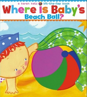 Where Is Baby's Beach Ball?: A Lift-the-Flap Book by Karen Katz