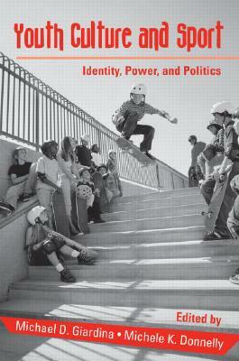 Youth Culture and Sport: Identity, Power, and Politics by 