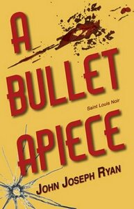 A Bullet Apiece: Saint Louis Noir by John Joseph Ryan