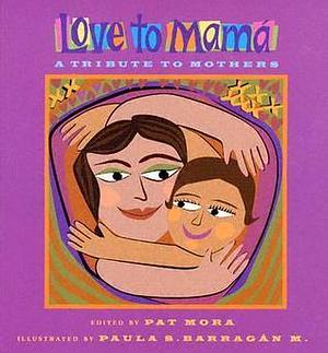 Love to Mamá: A Tribute to Mothers by Pat Mora, Pat Mora