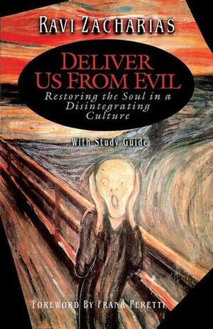 Deliver Us From Evil: Restoring the Soul in a Disintergrating Culture by Ravi Zacharias