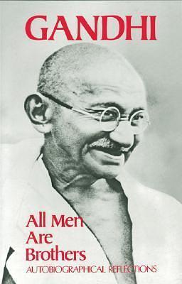 All Men Are Brothers: Autobiographical Reflections by Krishna Kripalani, Mahatma Gandhi, Mahatma Gandhi