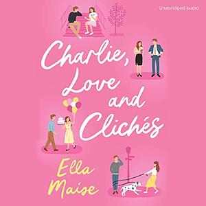 Charlie, Love and Cliches by Ella Maise