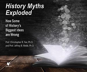 History Myths Exploded: How Some of History's Biggest Ideas are Wrong by Christopher Fee