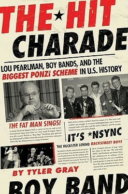 The Hit Charade: Lou Pearlman, Boy Bands, and the Biggest Ponzi Scheme in U.S. History by Tyler Gray