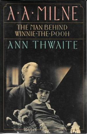 A.A. Milne: the Man Behind Winnie-the-Pooh by Ann Thwaite