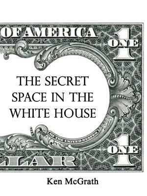 The Secret Space in the White House by Ken McGrath