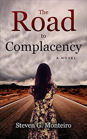 The Road to Complacency by Steven G. Monteiro