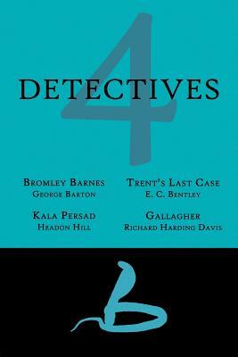 4 Detectives: Bromley Barnes / Trent's Last Stand / Kala Persad / Gallagher by E. C. Bentley, Richard Harding Davis, George Barton
