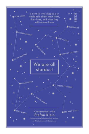 We Are All Stardust: scientists who shaped our world talk about their work, their lives, and what they still want to know by Stefan Klein, Ross Benjamin