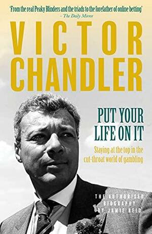 Victor Chandler - Put Your Life On It: Staying At The Top In The Cut-Throat World Of Gambling by Jamie Reid