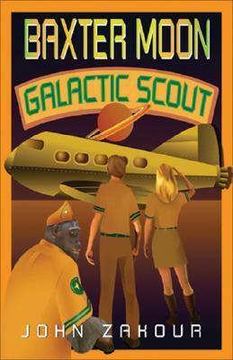 Baxter Moon: Galactic Scout by John Zakour