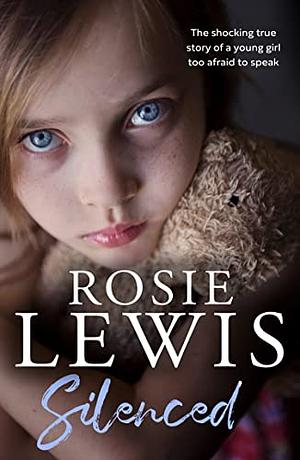 Silenced: The shocking true story of a young girl too afraid to speak by Rosie Lewis