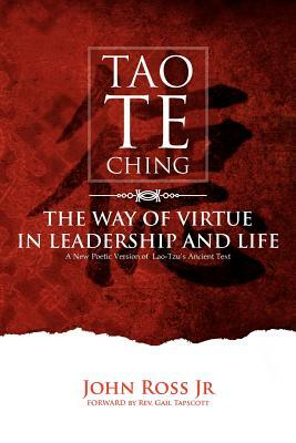 Tao-Te-Ching: The Way of Virtue in Leadrship and Life by John Ross Jr