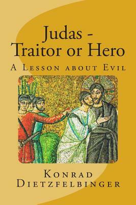 Judas - Traitor or Hero: A Lesson about Evil by Konrad Dietzfelbinger