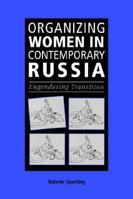 Organizing Women in Contemporary Russia: Engendering Transition by Valerie Sperling