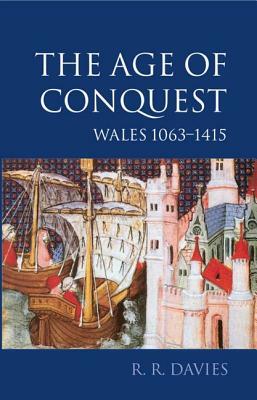 The Age of Conquest: Wales 1063-1415 by R. R. Davies