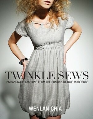 Twinkle Sews: 25 Handmade Fashions from the Runway to Your Wardrobe by Wenlan Chia