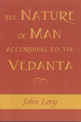 The Nature Of Man According To The Vedanta by John Levy