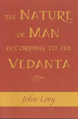 The Nature Of Man According To The Vedanta by John Levy