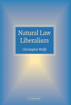 Natural Law Liberalism by Christopher Wolfe