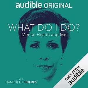 What Do I Do?: Mental Health and Me by Kelly Holmes