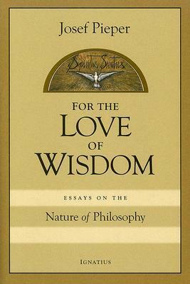 For Love of Wisdom: Essays on the Nature of Philosophy by Berthold Wald, Roger Wasserman, Josef Pieper