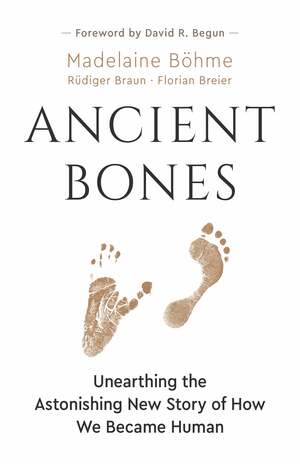Ancient Bones: Unearthing the Astonishing New Story of How We Became Human by Madelaine Böhme