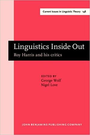 Linguistics Inside Out: Roy Harris and His Critics by Roy Harris, George Wolf