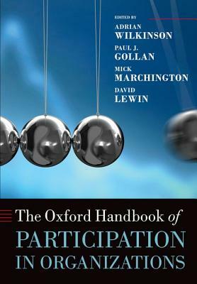 The Oxford Handbook of Participation in Organizations by Adrian Wilkinson, Paul J. Gollan, Mick Marchington