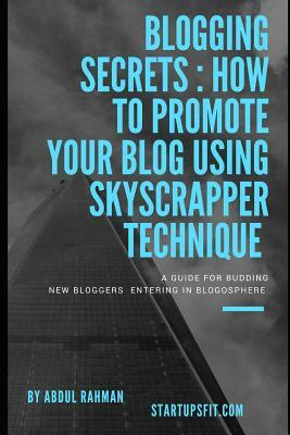 Blogging Secrets: How to Promote Your Blog Using Skyscrapper Technique by Abdul Rahman