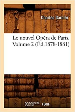 Le Nouvel Opa(c)Ra de Paris. Volume 2 (Le Nouvel Opéra de Paris : estampe#2) by Charles Garnier