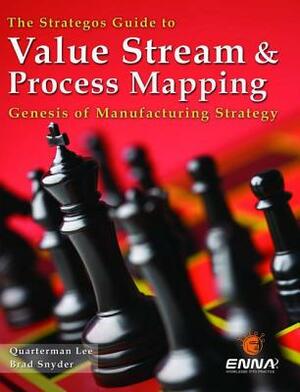 The Strategos Guide to Value Stream and Process Mapping by Brad Snyder, Quarterman Lee