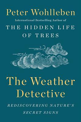 The Weather Detective: Rediscovering Nature's Secret Signs by Peter Wohlleben