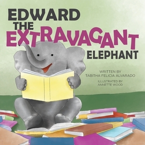 Edward the Extravagant Elephant by Tabitha F. Alvarado