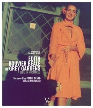 Edith Bouvier Beale of Grey Gardens: A Life in Pictures by Eva M. Beale, Anne Verlhac