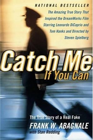 Catch Me If You Can: The True Story of a Real Fake by Frank W. Abagnale