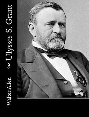 Ulysses S. Grant by Walter Allen