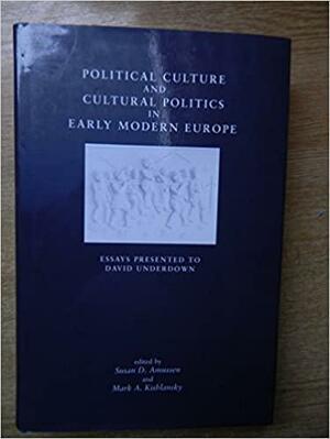 Political Culture And Cultural Politics In Early Modern England: Essays Presented To David Underdown by Susan Dwyer Amussen, David Underdown