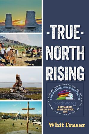 True North Rising by Whit Fraser