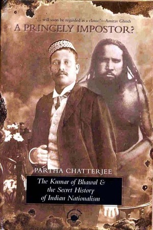 A Princely Impostor? The Kumar Of Bhawal And The Secret History Of Indian Nationalism by Partha Chatterjee