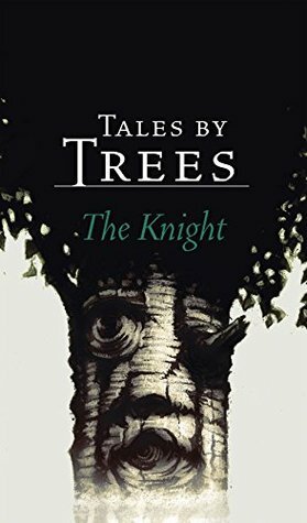 Tales by Trees: The Knight by Iiro Küttner, Owen F. Witesman, Ville Tietäväinen